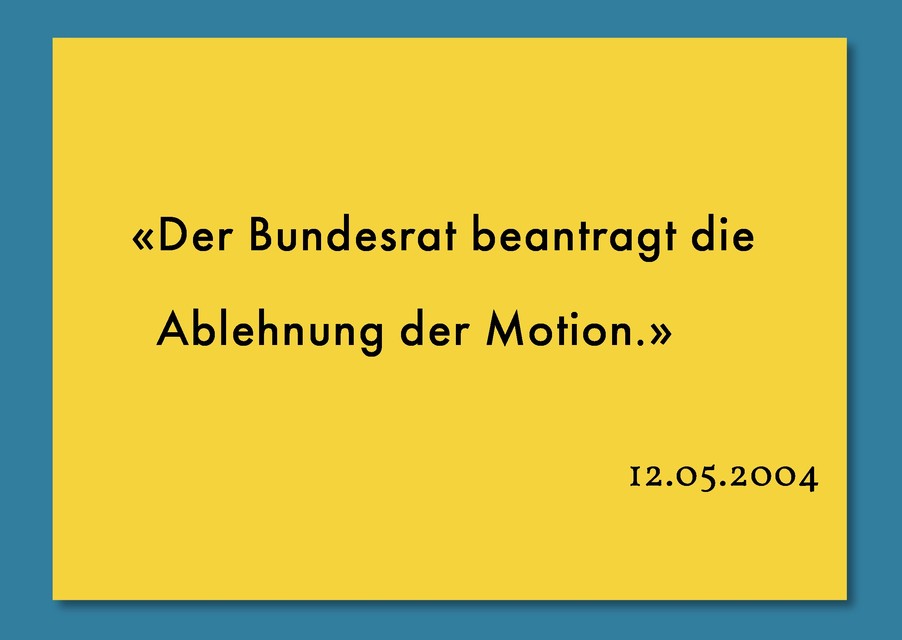 Citazione dalla risposta del Consiglio federale alla mozione della consigliera nazionale Jacqueline Fehr: “Il Consiglio federale chiede che la mozione sia respinta” (”Der Bundesrat beantragt die Ablehnung der Motion.“).